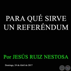 PARA QU SIRVE UN REFERNDUM - Por JESS RUIZ NESTOSA - Lunes 24 de Abril de 2017
